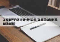 江苏推荐的区块链材料公司[江苏区块链科技有限公司]