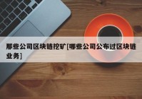 那些公司区块链挖矿[哪些公司公布过区块链业务]