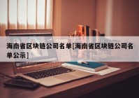 海南省区块链公司名单[海南省区块链公司名单公示]