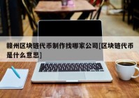 赣州区块链代币制作找哪家公司[区块链代币是什么意思]