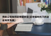 传统公司如何区块链转型[区块链时代下的企业如何发展]