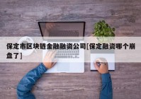 保定市区块链金融融资公司[保定融资哪个崩盘了]