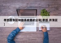 孝感开发区块链系统惠的公司[孝感 开发区]