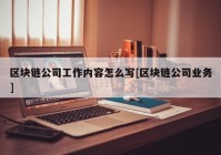 区块链公司工作内容怎么写[区块链公司业务]