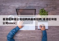 香港区块链公司招聘网最新招聘[香港区块链公司since]