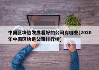 中国区块链发展看好的公司有哪些[2020年中国区块链公司排行榜]