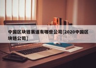 中国区块链赛道有哪些公司[2020中国区块链公司]