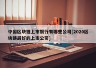 中国区块链上市银行有哪些公司[2020区块链最好的上市公司]