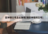 区块链公司怎么挣钱[搞区块链的公司]